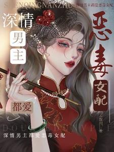 深情男主都爱恶毒女配是谁 深情男主都爱恶毒女配是谁