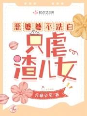 只虐渣儿女 首发 只虐渣儿女 首发