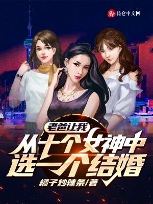 老爸让我从十个女神中选一个结婚女主 老爸让我从十个女神中选一个结婚女主
