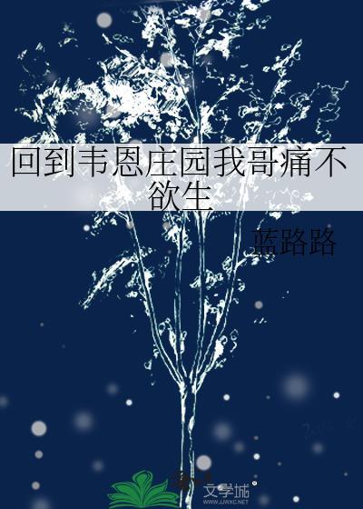 回到韦恩庄园我哥痛不欲生全文免费阅读 回到韦恩庄园我哥痛不欲生全文免费阅读