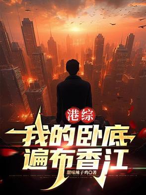 港综我的卧底遍布香江作者甜味辣子鸡 港综我的卧底遍布香江作者甜味辣子鸡