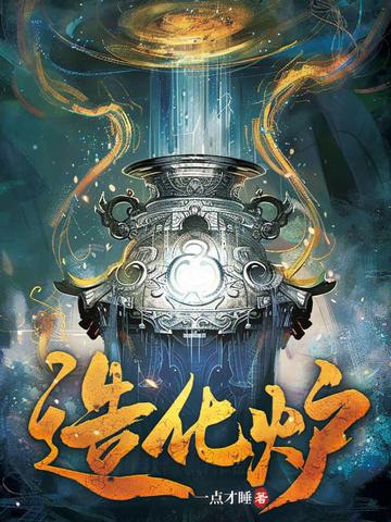 造化炉全部全文免费阅读 造化炉全部全文免费阅读