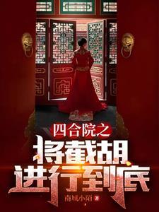 四合院之将截胡进行到底南城小陌_ 四合院之将截胡进行到底南城小陌_