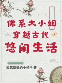 佛系大小姐穿越古代悠闲生活 爱吃草莓的小橙子 佛系大小姐穿越古代悠闲生活 爱吃草莓的小橙子