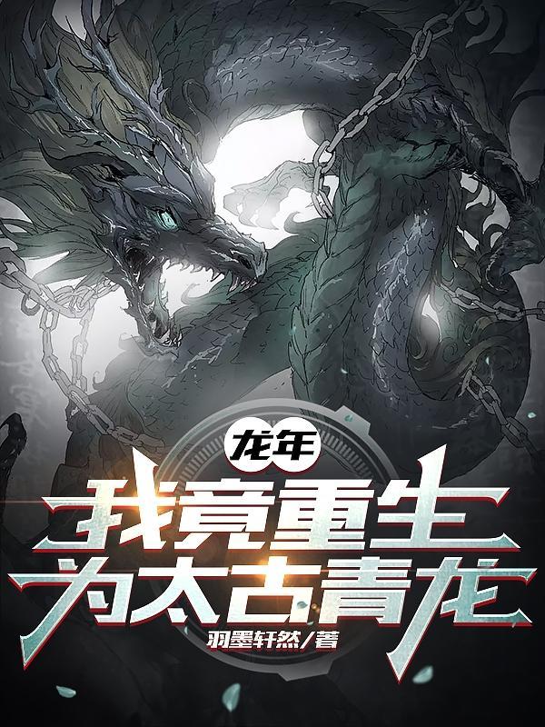 龙年我竟重生为太古青龙的女主 龙年我竟重生为太古青龙的女主