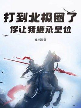 打到北极圈了你让我继承皇位 打到北极圈了你让我继承皇位